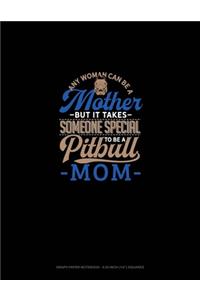 Any Woman Can Be A Mother But It Takes Someone Special To Be A Pitbull Mommy
