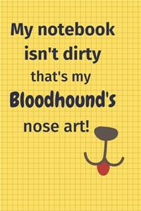 My Notebook Isn't Dirty That's my Bloodhound's Nose Art