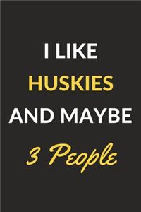 I Like Huskies And Maybe 3 People