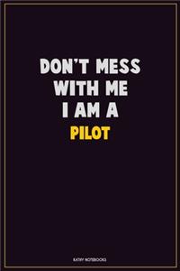 Don't Mess With Me, I Am A Pilot: Career Motivational Quotes 6x9 120 Pages Blank Lined Notebook Journal