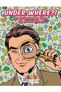 Under Where?! An Activity Book for Adults with Hidden Pictures