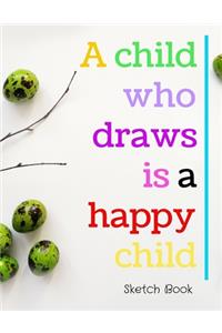 A Child Who Draws Is A Happy Child