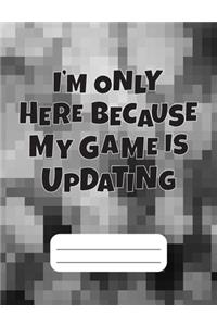 I'm Only Here Because My Game Is Updating