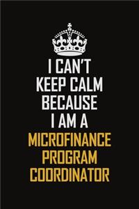 I Can't Keep Calm Because I Am A Microfinance Program Coordinator