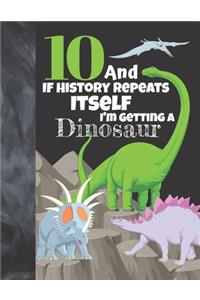 10 And If History Repeats Itself I'm Getting A Dinosaur