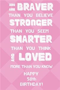 You Are Braver Than You Believe Stronger Than You Seem Smarter Than You Think And Loved More Than You Know Happy 58th Birthday