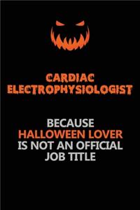 Cardiac electrophysiologist Because Halloween Lover Is Not An Official Job Title