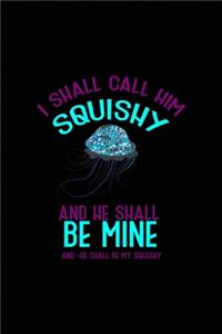 I Shall Call Him Squishy And He Shall Be Mine And -he Shall be My Squishy
