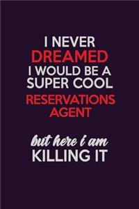 I Never Dreamed I Would Be A Super cool Reservations Agent But Here I Am Killing It