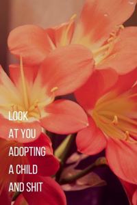 Look At You Adopting A Child And Shit