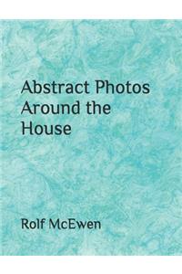 Abstract Photos Around the House