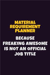 Material Requirement Planner, Because Freaking Awesome Is Not An Official Job Title