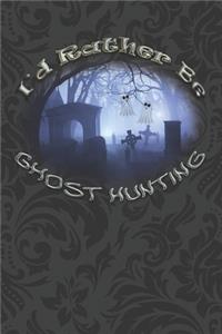 I'd Rather Be Ghost Hunting