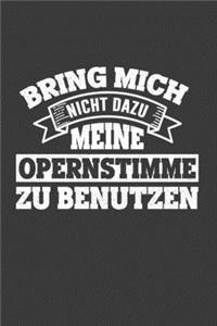 Bring mich nicht dazu meine Opernstimme zu benutzen