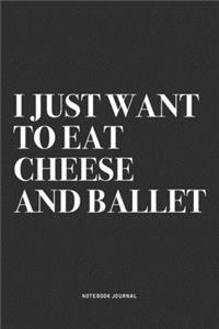 I Just Want To Eat Cheese And Ballet