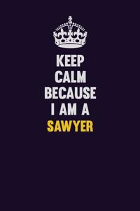 Keep Calm Because I Am A Sawyer