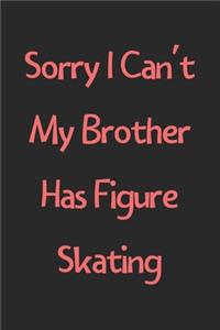 Sorry I Can't My Brother Has Figure Skating