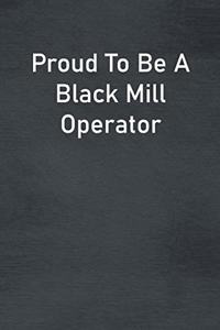 Proud To Be A Black Mill Operator
