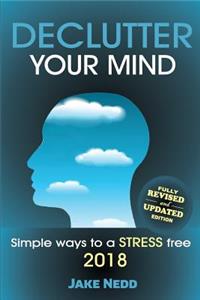 Declutter Your Mind: Simple Ways to a Stress Free 2018(revised)