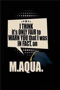 I Think It's Only Fair To Warn You That I Was In Fact, An M.AQUA.