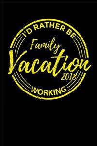 Family Vacation 2018 I'd Rather Be Working