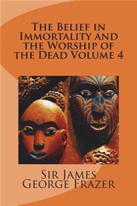 The Belief in Immortality and the Worship of the Dead Volume 4