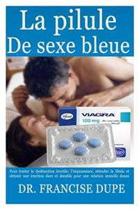 La Pilule de Sexe Bleue: Pour Traiter La Dysfonction Ã?rectile, l'Impuissance, Stimuler La Libido Et Obtenir Une Ã?rection Dure Et Durable Pour Une Relation Sexuelle Douce