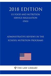 Administrative Reviews in the School Nutrition Programs (US Food and Nutrition Service Regulation) (FNS) (2018 Edition)