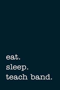 Eat. Sleep. Teach Band. - Lined Notebook