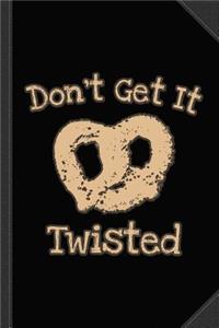 Don't Get It Twisted Pretzel Journal Notebook