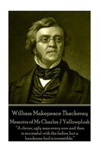 William Makepeace Thackeray - Memoirs of Mr Charles J Yellowplush
