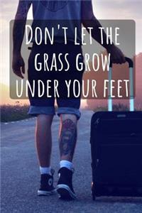 Don't Let the Grass Grow Under Your Feet
