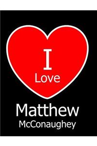 I Love Matthew McConaughey