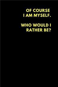 Ofcourse I Am Myself Who Would I Rather Be