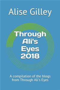 Through Ali's Eyes 2018: A Compilation of the Blogs from Through Ali's Eyes