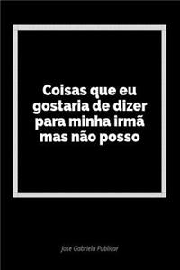 Coisas Que Eu Gostaria de Dizer Para Minha IrmÃ£ Mas NÃ£o Posso: Um DiÃ¡rio Em Branco Para Expressar Seus Sentimentos