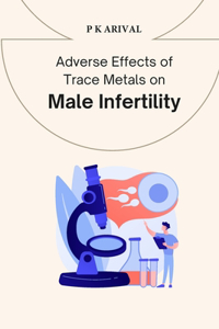 Adverse Effects of Trace Metals on Male Infertility