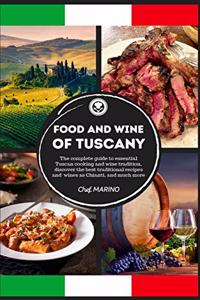 FOOD AND WINE OF TUSCANY Made Simple, at Home The Complete Guide to Essential Tuscan Cooking and Wine Tradition, Discovering the Best Traditional Recipes and Wines as Chianti, and Much More