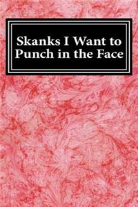 Skanks I Want to Punch in the Face