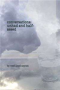 conversations: unhad and half-assed: Volume 1