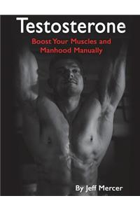 Testosterone: Boost Your Muscles and Manhood Manually
