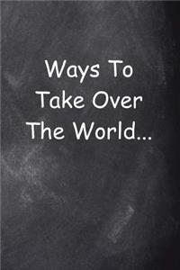 Ways To Take Over The World...