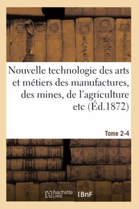 Nouvelle Technologie Des Arts Et Métiers Des Manufactures, Des Mines, Tome 2-4: de l'Agriculture Etc.: Annales Et Archives de l'Industrie Au XIXe Siècle Description Générale