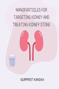 Nanoparticles for Targeting Kidney and Treating Kidney Stone