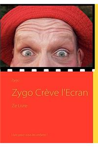 Zygo Crève l'Ecran