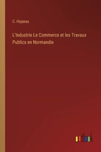 L'Industrie Le Commerce et les Travaux Publics en Normandie