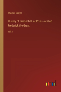 History of Friedrich II. of Prussia called Frederick the Great