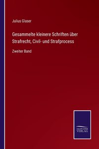 Gesammelte kleinere Schriften über Strafrecht, Civil- und Strafprocess