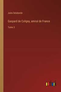 Gaspard de Coligny, amiral de France