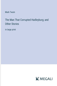 The Man That Corrupted Hadleyburg; and Other Stories